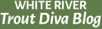 White River Trout Diva Blog